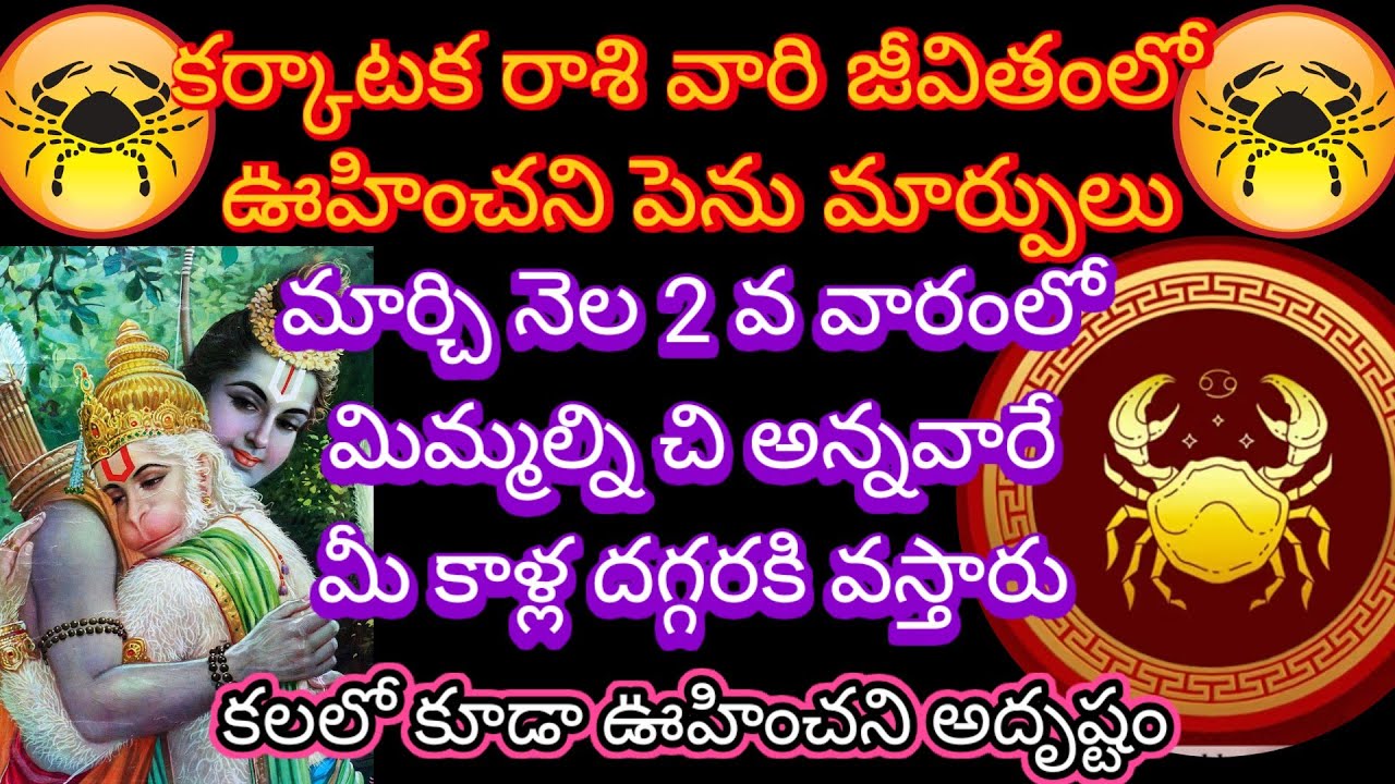 🌹కర్కాటకరాశి జీవితంలో ఊహించని పెనుమార్పులు మార్చి 2వ వారంలో మిమ్మల్నిచిఅన్నవారే కాళ్లదగ్గరకి వస్తారు