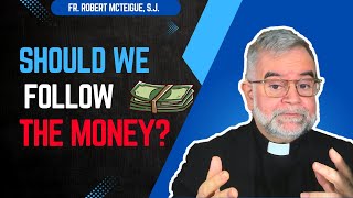 Should We Follow the Money? | Fr. Robert McTeigue, S.J.