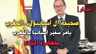 |أخبار|صحيفة ال إسبانيول ..المغرب يأمر سفير إسبانيا بالمغرب بمغادرة البلاد ../ Noticias