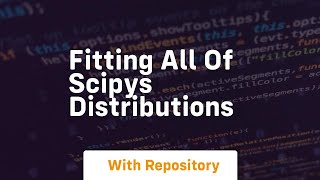 fitting all of scipys distributions