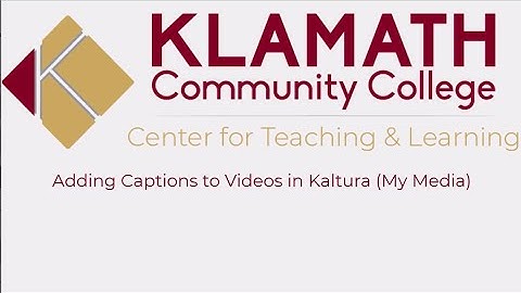 FACULTY: Adding Captions to Videos in Kaltura (My Media)