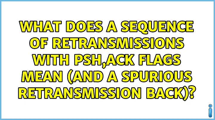 What does a sequence of retransmissions with PSH,ACK flags mean (and a spurious retransmission...