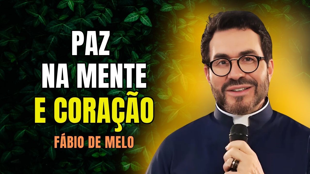 PAZ NA MENTE E NO CORAÇÃO.. E OUTROS CONSELHOS  | PADRE FÁBIO DE MELO #79