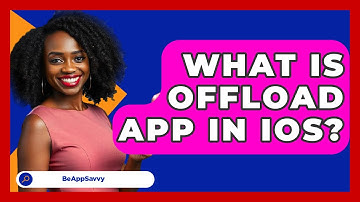 What Is Offload App In iOS? - Be App Savvy