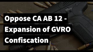 OPPOSE CA AB 12 - Expansion of Gun Violence Restraining Orders