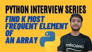 FIND K MOST FREQUENT ELEMENT OF AN ARRAY | TOP MOST PYTHON INTERVIEW QUESTION SERIES |
