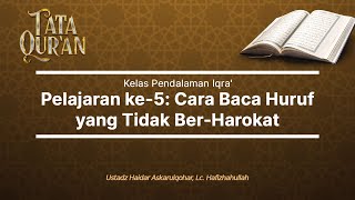 Kelas Pendalaman Iqra' - Pelajaran ke-5: Cara Baca Huruf yang Tidak Ber-Harokat .... (Tata Qur'an)
