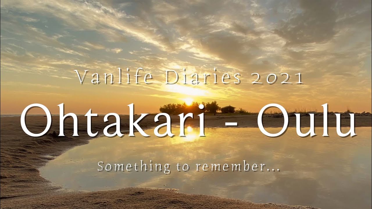 Van Life Diaries Ohtakari - Oulu. Happy Mind - Happy Life.