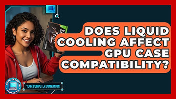 Does Liquid Cooling Affect GPU Case Compatibility? - Your Computer Companion