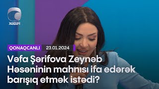 Vəfa Şərifova Zeynəb Həsəninin mahnısı ifa edərək barışıq etmək istədi?