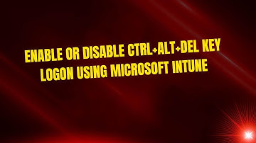 Enable or Disable CTRL+ALT+DEL Key Logon Using Microsoft Intune