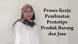 Proses Kerja Pembuatan Prototipe Produk Barang dan Jasa Proses Kerja Pembuatan Prototipe Produk Barang dan Jasa