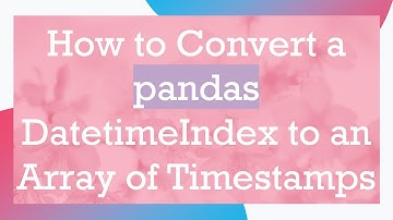 How to Convert a pandas DatetimeIndex to an Array of Timestamps