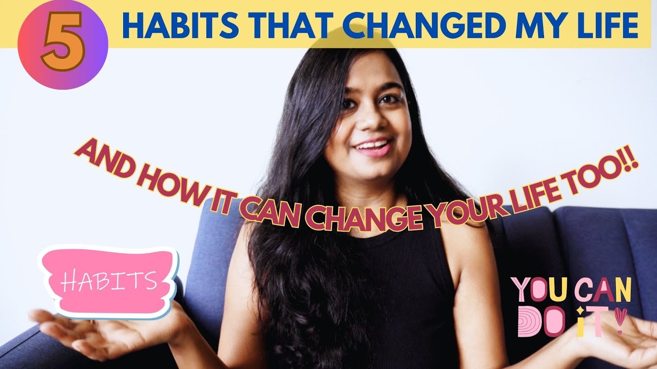 5 Habits That Changed My LIFE TRULY & It can change YOURS Too! + How To