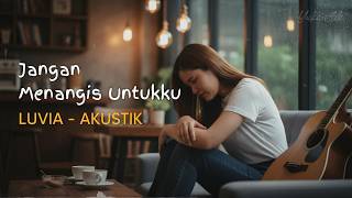 Download lagu (AKUSTIK) LUVIA - JANGAN MENANGIS UNTUKKU