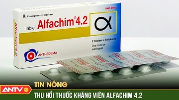 Thu hồi thuốc kháng viên Alfachim 4.2 của Công ty Đại Cát Á | ANTV