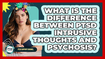What Is The Difference Between PTSD Intrusive Thoughts And Psychosis? - PTSD Support Channel