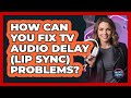 How Can You Fix TV Audio Delay (lip Sync) Problems? - Audio Gear Insider