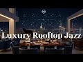 Playlist | Luxury Rooftop Jazz – NYC Night Smooth Jazz Piano ☾ KMUON 케이뮤온 #music #jazz #nyc #luxury