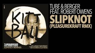 TUBE &amp; BERGER FEAT. ROBERT OWENS - SLIPKNOT (PLEASUREKRAFT RMX) [KITTBALL RECORDS]