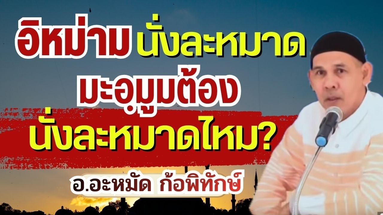 อิหม่ามนั่งละหมาด มะมูมต้องนั่งละหมาดไหม? | อ.อะหมัด ก้อพิทักษ์