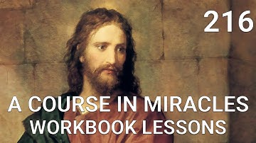 A COURSE IN MIRACLES - WORKBOOK LESSON 216  (spoken with subtitles)