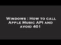 Windows : How to call Apple Music API and avoid 401