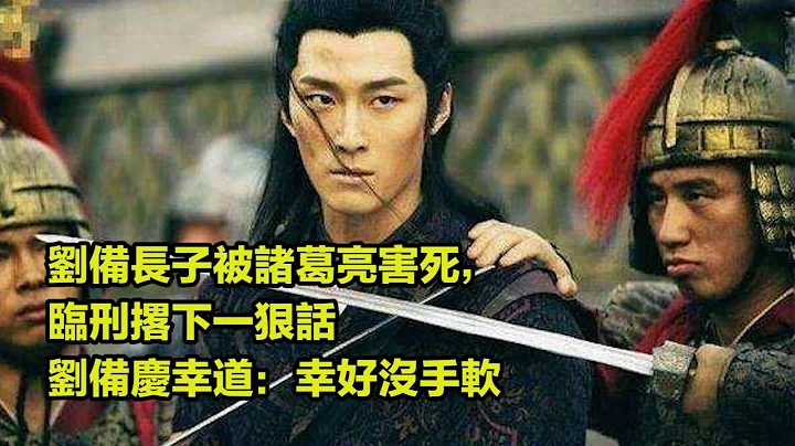 劉備長子被諸葛亮害死，臨刑撂下一狠話，劉備慶幸道：幸好沒手軟 - 天天要聞