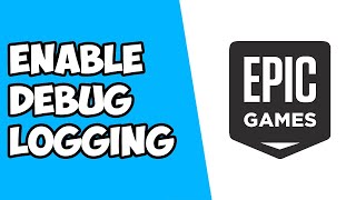 How To Enable Debug Logging on Epic Games