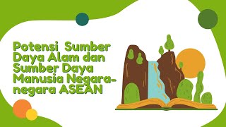 Potensi Sumber Daya Alam dan Sumber Daya Manusia Negara-Negara ASEAN Potensi Sumber Daya Alam dan Sumber Daya Manusia Negara-Negara ASEAN