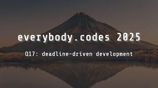 everybody.codes 2025 — quest 17 deadline-driven development
