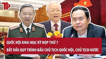 Sáng nay 20/5 Quốc hội khai mạc kỳ họp thứ 7, bắt đầu quy trình bầu Chủ tịch Quốc hội, Chủ tịch nước