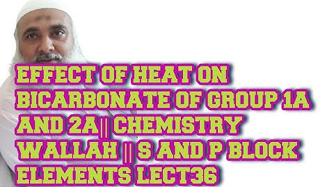 EFFECT OF HEAT ON BICARBONATE OF GROUP 1A AND 2A|| CHEMISTRY WALLAH || S AND P BLOCK ELEMENTS LECT36