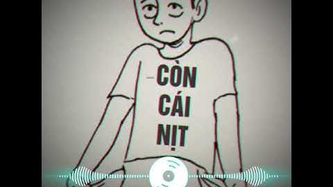 Còn đúng cái nịt remix | Nhạc tiến bịp remix