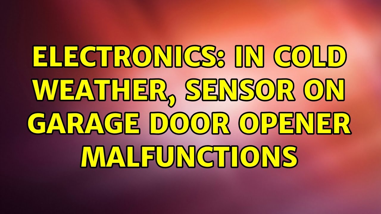 Electronics: In cold weather, sensor on garage door opener malfunctions