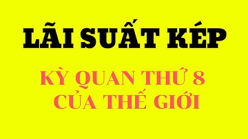 Lãi suất kép Kỳ quan thứ 8 của thế giới khiến bạn phải kinh ngạc