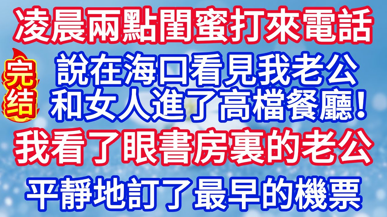 凌晨兩點閨蜜打來電話，說在海口看見我老公和女人進了高檔餐廳，我轉頭看了眼書房裏正在開會的他，平靜地訂了最早的機票!#完结文#情感故事#一口气看完