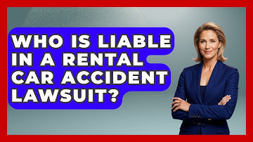 Who Is Liable In A Rental Car Accident Lawsuit? - Auto Coverage Explained