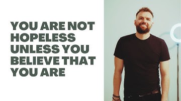 You Are Not Hopeless Unless You Believe That You Are (Trigger Warning)