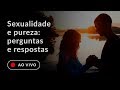 Sexualidade e pureza: perguntas e respostas