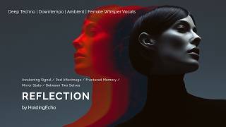 HoldingEcho - REFLECTION (Full Mix: Deep Techno • Downtempo • Ambient • Female Whisper Vocals)