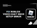 How to Fix Roblox Voice Chat Xbox Setup Error 2026 | Roblox VC Not Working Fix
