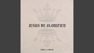 Jesus Be Glorified