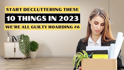 Declutter Your Home and Life in 2023: 10 Things You Need to Let Go of Right Now