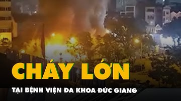 Cháy lớn tại Bệnh viện Đa khoa Đức Giang, Hà Nội