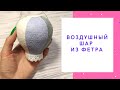 ВОЗДУШНЫЙ ШАР из фетра. БЕСПЛАТЫЙ мастер-класс