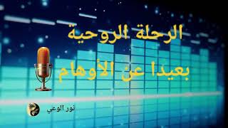الرحلة الروحية الحقيقية بعيدا عن الاوهام والتخذير