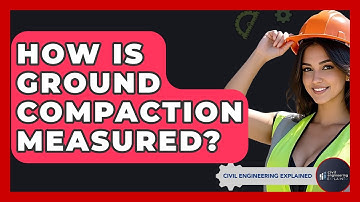How Is Ground Compaction Measured? - Civil Engineering Explained