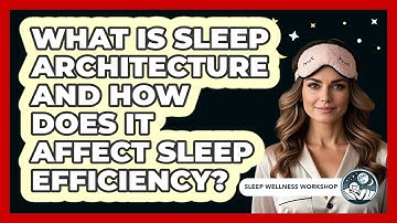 What Is Sleep Architecture And How Does It Affect Sleep Efficiency? - Sleep Wellness Workshop