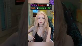 Emiru Realizes Her Wig Is Human Hair